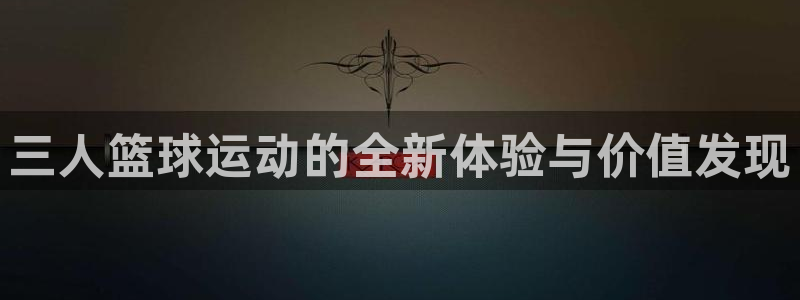 三人篮球运动的全新体验与价值发现